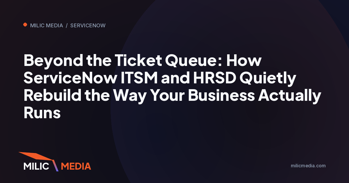 Beyond the Ticket Queue: How ServiceNow ITSM and HRSD Quietly Rebuild the Way Your Business Actually Runs