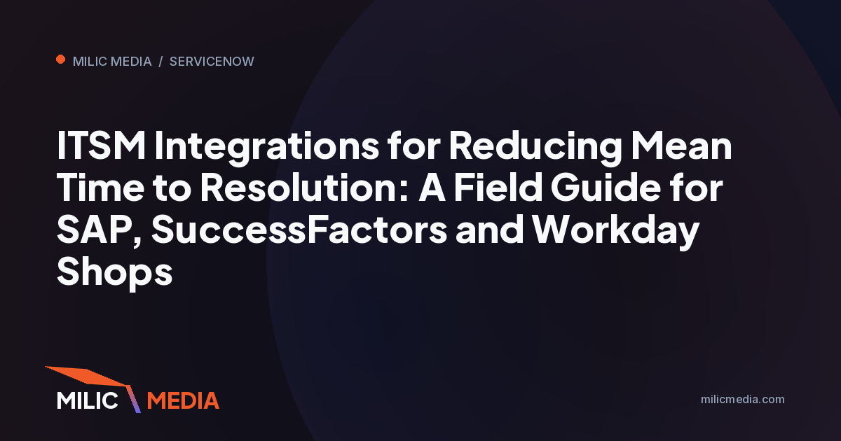 ITSM Integrations for Reducing Mean Time to Resolution: A Field Guide for SAP, SuccessFactors and Workday Shops
