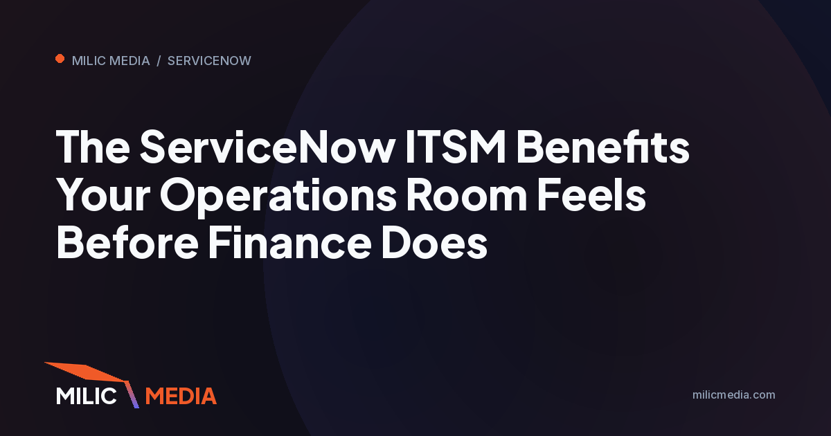 The ServiceNow ITSM Benefits Your Operations Room Feels Before Finance Does