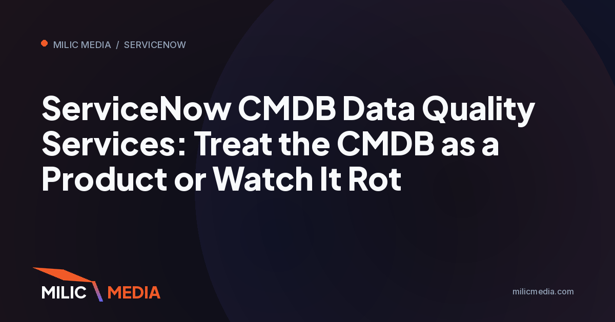 ServiceNow CMDB Data Quality Services: Treat the CMDB as a Product or Watch It Rot