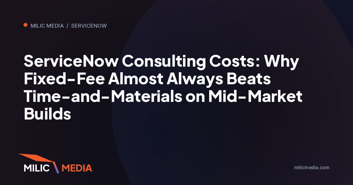 ServiceNow Consulting Costs: Why Fixed-Fee Almost Always Beats Time-and-Materials on Mid-Market Builds