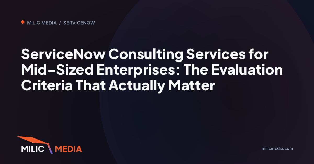 ServiceNow Consulting Services for Mid-Sized Enterprises: The Evaluation Criteria That Actually Matter