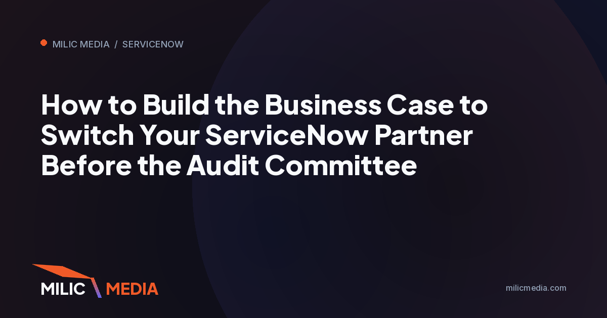 How to Build the Business Case to Switch Your ServiceNow Partner Before the Audit Committee