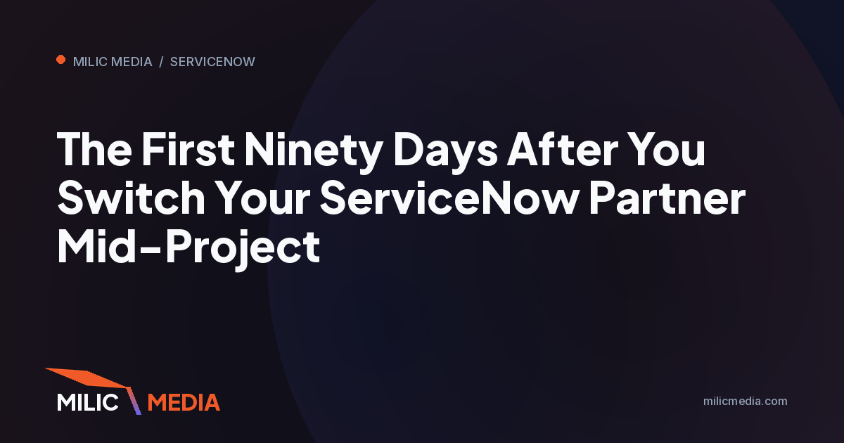 The First Ninety Days After You Switch Your ServiceNow Partner Mid-Project