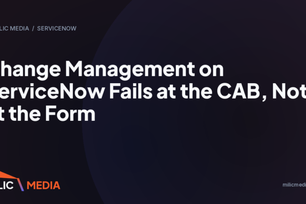 Change Management on ServiceNow Fails at the CAB, Not at the Form