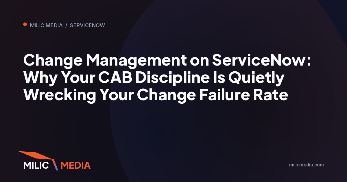 Change Management on ServiceNow: Why Your CAB Discipline Is Quietly Wrecking Your Change Failure Rate