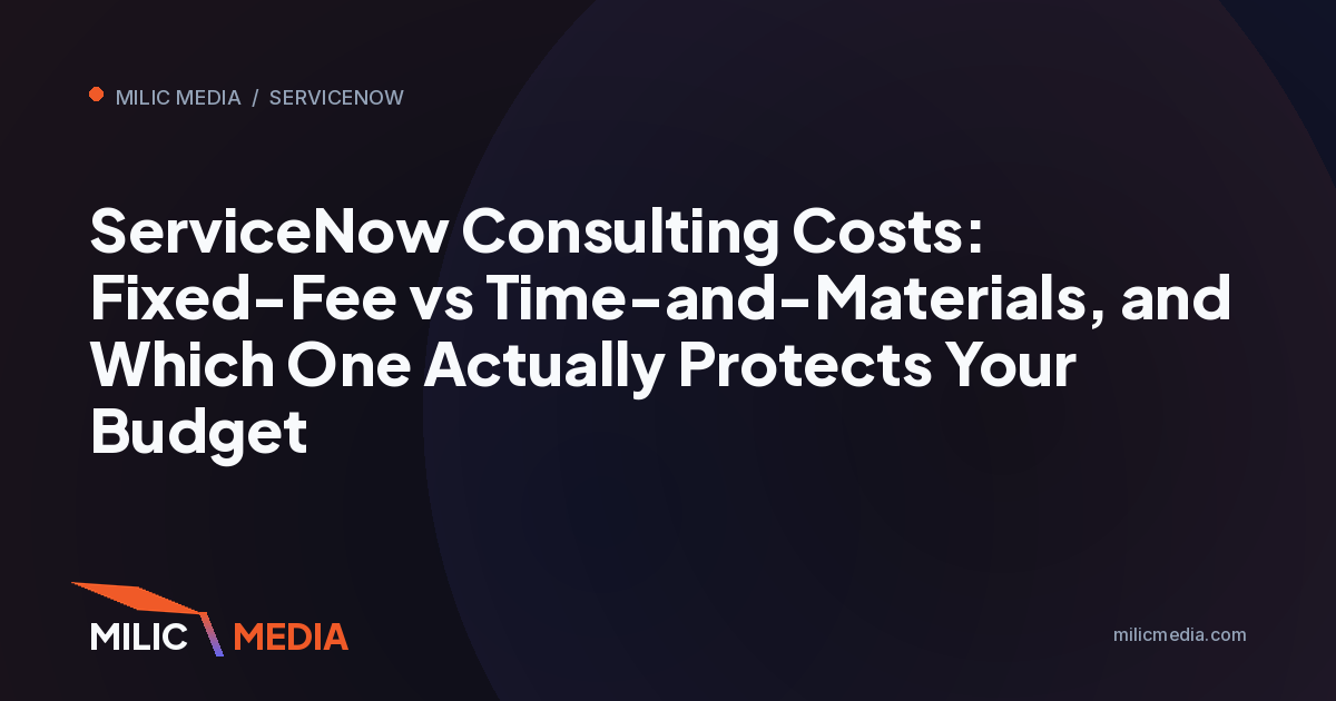 ServiceNow Consulting Costs: Fixed-Fee vs Time-and-Materials, and Which One Actually Protects Your Budget