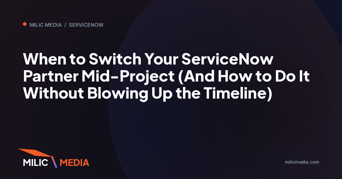 When to Switch Your ServiceNow Partner Mid-Project (And How to Do It Without Blowing Up the Timeline)