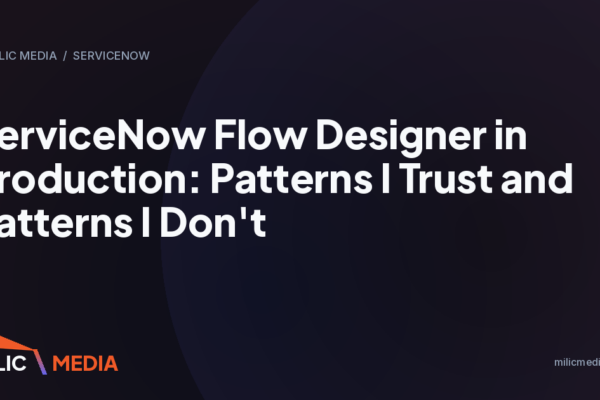 ServiceNow Flow Designer in Production: Patterns I Trust and Patterns I Don't