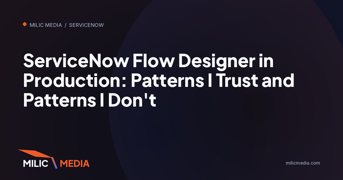 ServiceNow Flow Designer in Production: Patterns I Trust and Patterns I Don't